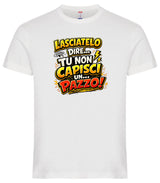 T-Shirt Simpatica Lasciatelo Dire Tu Non Capisci Un Pazzo ! – Personalizzabile con Nome – PS 27431-A-152