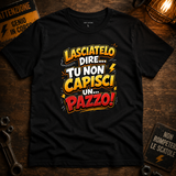 T-Shirt Simpatica Lasciatelo Dire Tu Non Capisci Un Pazzo ! – Personalizzabile con Nome – PS 27431-A-152