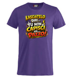 T-Shirt Simpatica Lasciatelo Dire Tu Non Capisci Un Pazzo ! – Personalizzabile con Nome – PS 27431-A-152