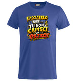 T-Shirt Simpatica Lasciatelo Dire Tu Non Capisci Un Pazzo ! – Personalizzabile con Nome – PS 27431-A-152