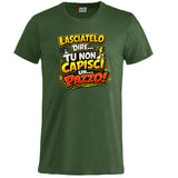 T-Shirt Simpatica Lasciatelo Dire Tu Non Capisci Un Pazzo ! – Personalizzabile con Nome – PS 27431-A-152