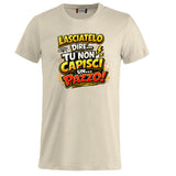 T-Shirt Simpatica Lasciatelo Dire Tu Non Capisci Un Pazzo ! – Personalizzabile con Nome – PS 27431-A-152