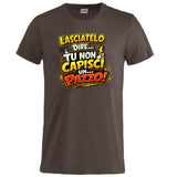 T-Shirt Simpatica Lasciatelo Dire Tu Non Capisci Un Pazzo ! – Personalizzabile con Nome – PS 27431-A-152