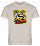 T-Shirt Simpatica Lasciatelo Dire Tu Non Capisci Un Pazzo ! – Personalizzabile con Nome – PS 27431-A-152