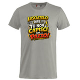 T-Shirt Simpatica Lasciatelo Dire Tu Non Capisci Un Pazzo ! – Personalizzabile con Nome – PS 27431-A-152