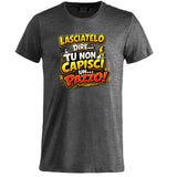 T-Shirt Simpatica Lasciatelo Dire Tu Non Capisci Un Pazzo ! – Personalizzabile con Nome – PS 27431-A-152